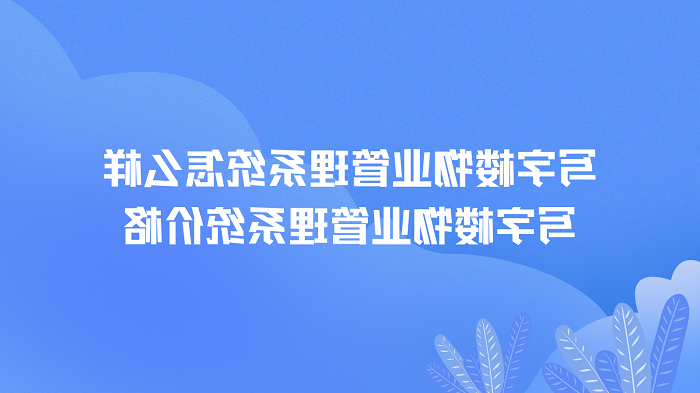 写字楼物业管理系统怎么样？写字楼物业管理系统价格